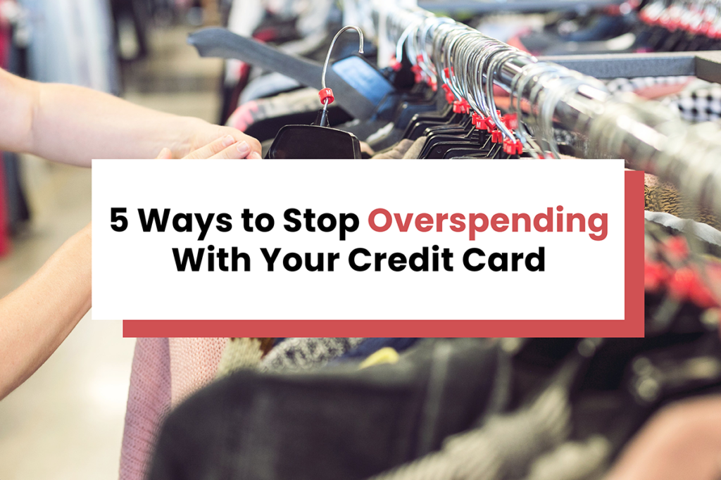 5 Ways to Stop Overspending With Your Credit Card