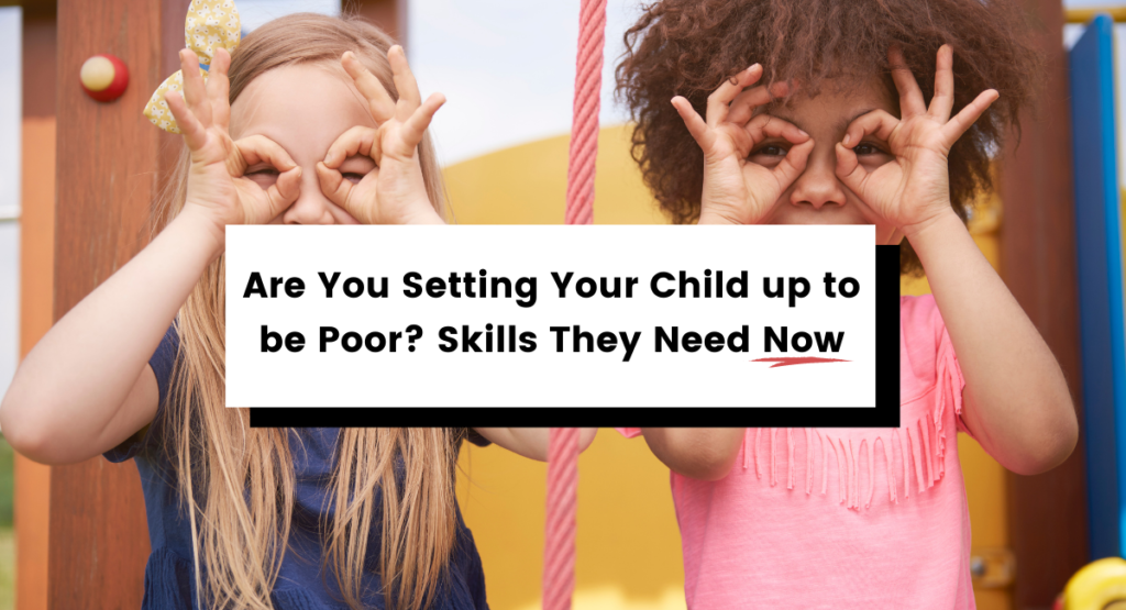 Are You Setting Your Child up to be Poor? Skills They Need Now
